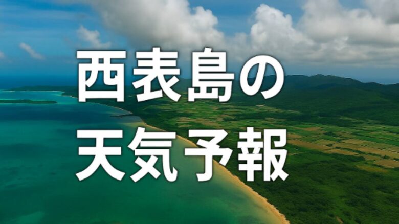 西表島の天気予報を表す空撮写真。海と山が広がる美しい自然と「西表島の天気予報」の文字が中央に配置されている画像